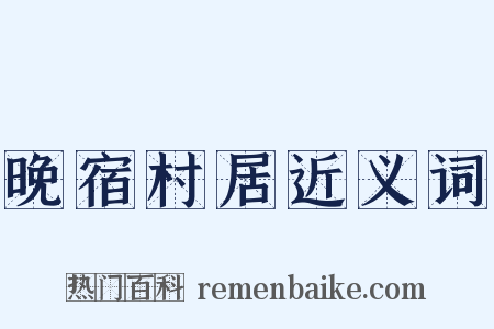 晚宿村居近义词是什么意思的图片